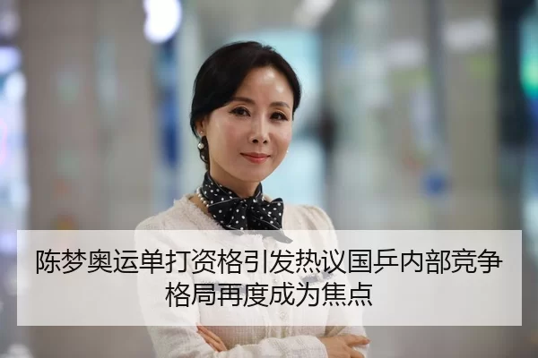 陈梦奥运单打资格引发热议国乒内部竞争格局再度成为焦点
