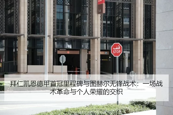 拜仁凯恩德甲首冠里程碑与图赫尔无锋战术：一场战术革命与个人荣耀的交织