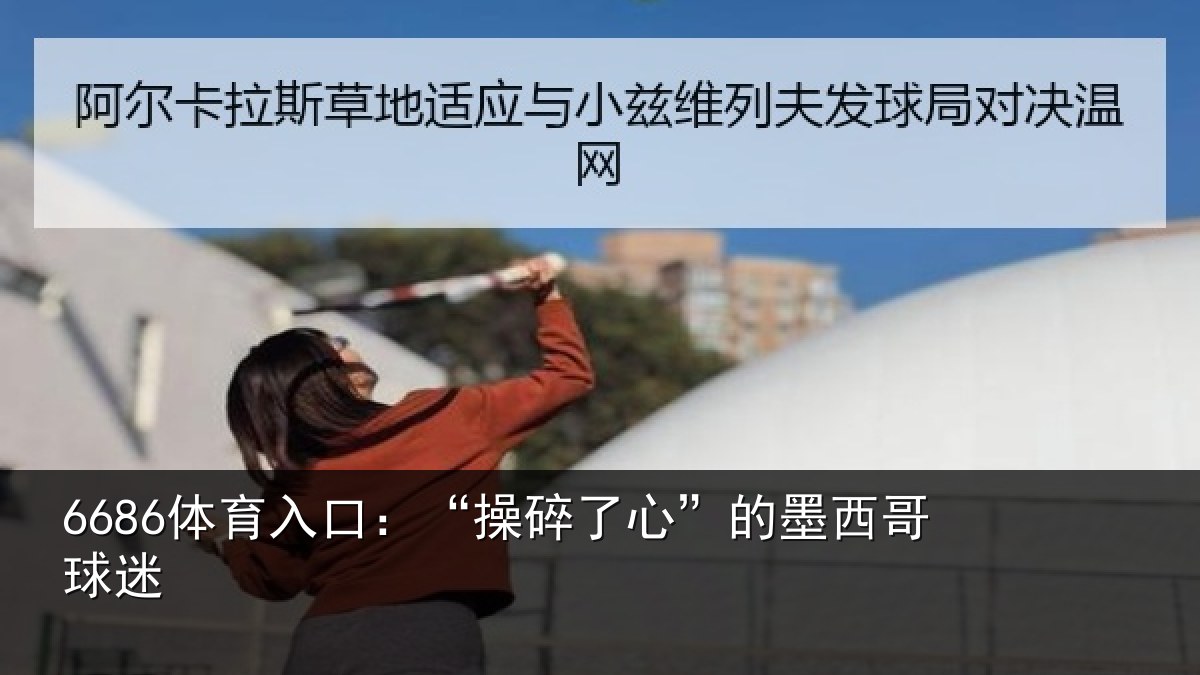6686体育入口：“操碎了心”的墨西哥球迷