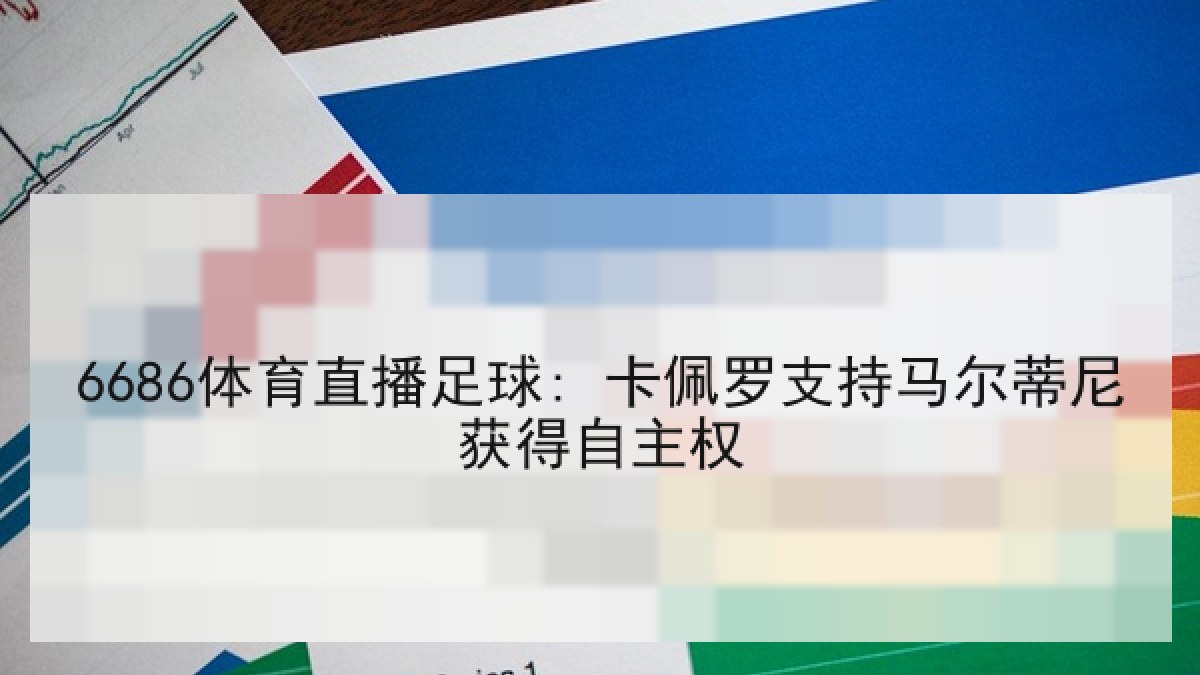 6686体育直播足球: 卡佩罗支持马尔蒂尼获得自主权 6686体育直播足球: 卡佩罗支持马尔蒂尼获得自主权