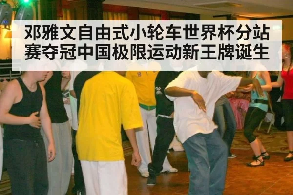 邓雅文自由式小轮车世界杯分站赛夺冠中国极限运动新王牌诞生